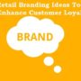 4 Retail Branding Ideas To Build & Enhance Customer Loyalty