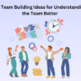 10 Team Building Ideas for Understanding the Team Better